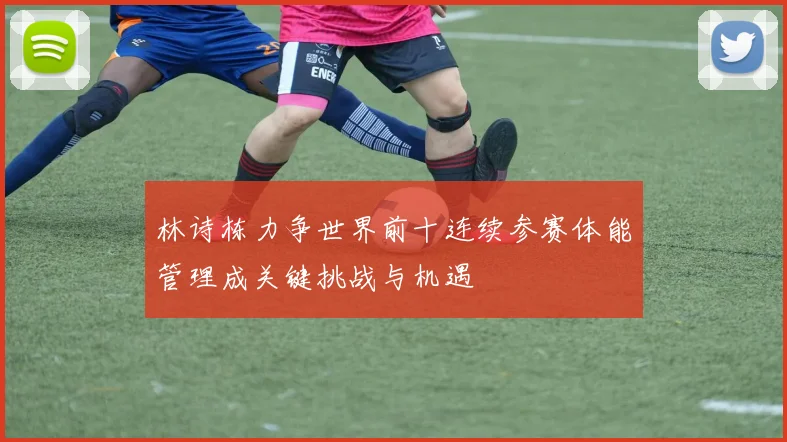 林诗栋力争世界前十连续参赛体能管理成关键挑战与机遇